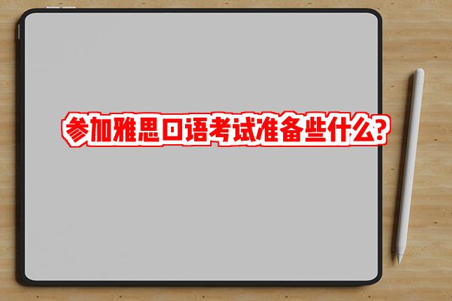 参加雅思口语考试准备些什么?