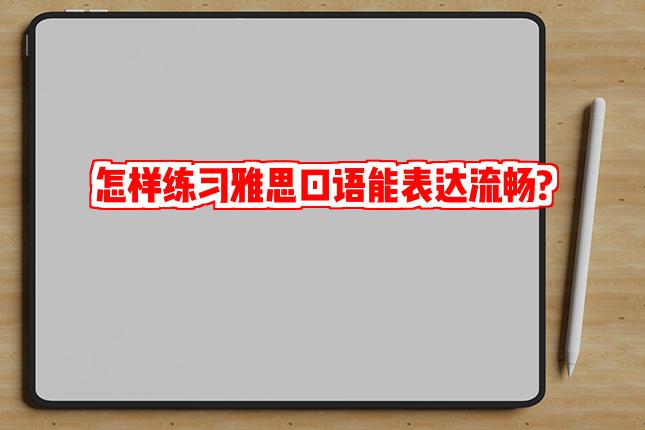 怎样练习雅思口语能表达流畅?